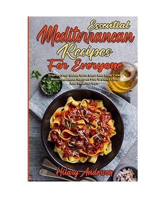 Essential Mediterranean Recipes For Everyone: Step-By-Step Guide With Easy And L