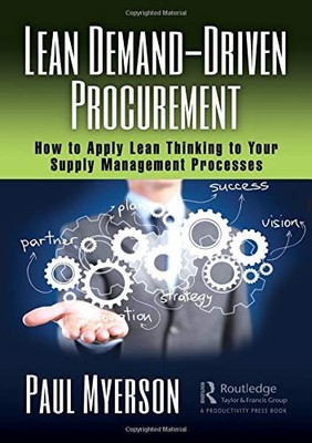 LEAN DEMAND-DRIVEN PROCUREMENT: HOW TO APPLY LEAN THINKING By Paul Myerson
