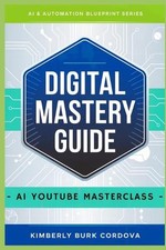 Digital Mastery Guide: AI YouTube Masterclass by Kimberly Burk Cordova Paperback