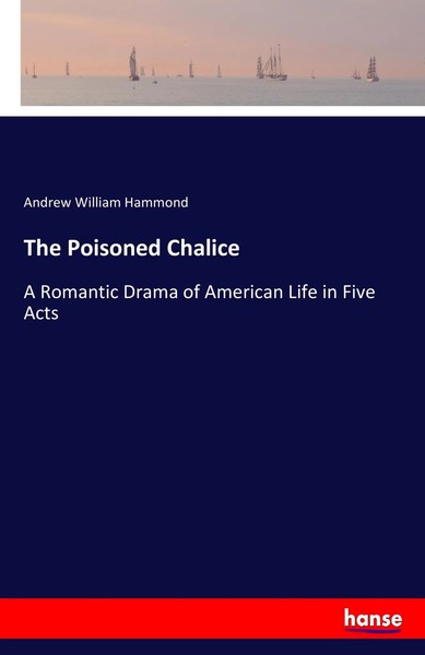The Poisoned Chalice A Romantic Drama Of American Life In Five Acts Hammond Buch-image
