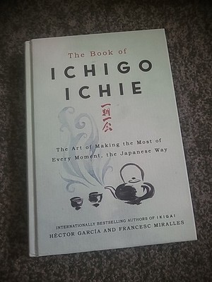 The Book of Ichigo Ichie The Art of Making the Most of Every Moment the Japan...
