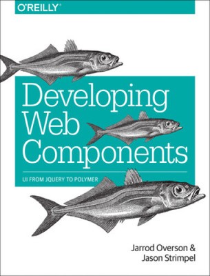 Developing Web Components: UI from jQuery to Polymer by Overson, Jarrod