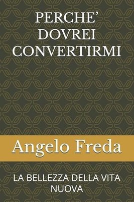 Perche' Dovrei Convertirmi: La Bellezza Della Vita Nuova by Angelo Freda (Italia