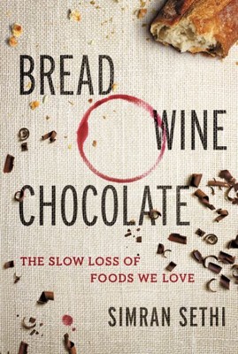 Bread, Wine, Chocolate : The Slow Loss of Foods We Love, Hardcover by Sethi, ...