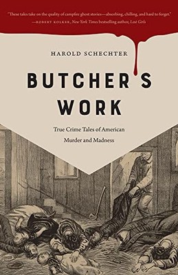 Butcher's Work : True Crime Tales of American Murder and Madness by Harold ...