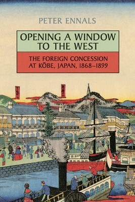 Ein Fenster nach Westen öffnen: Die ausländische Konzession in Kobe, Japan, 1868-18...