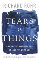 The Tears Of Things | Prophetic Wisdom For An Age Of Outrage | Richard Rohr
