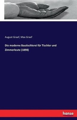 Die moderne Bautischlerei fr Tischler und Zimmerleute: Atlas by August Graef (Ge