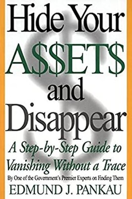 Hide Your Assets and Disappear : A Step-by-Step Guide to Vanishin