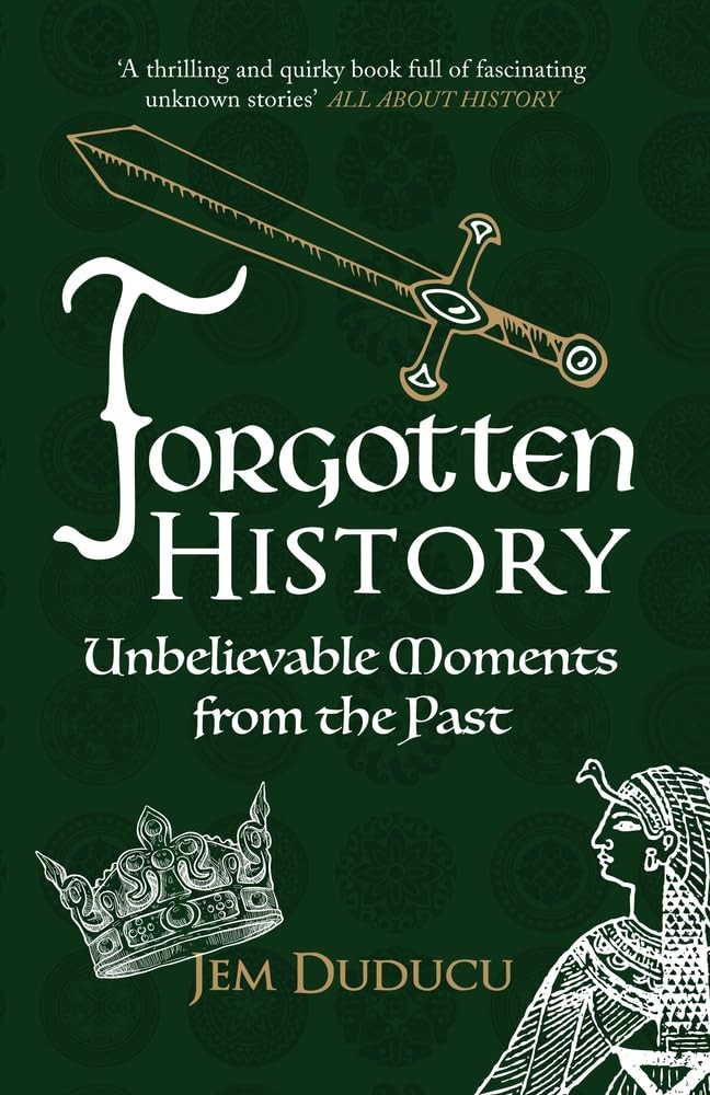 Forgotten History: Unbelievable Moments from the past,Jem Duducu