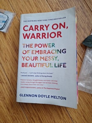 Carry on, Warrior : The Power of Embracing Your Messy, Beautiful Life by Glennon
