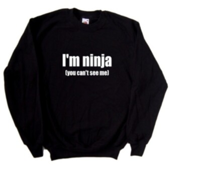 I'm Ninja (You Can't See Me) Funny Sweatshirt