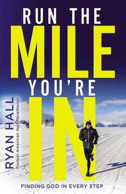Run the Mile You're In: Finding God in Every Step by Ryan Hall (English) Hardcov