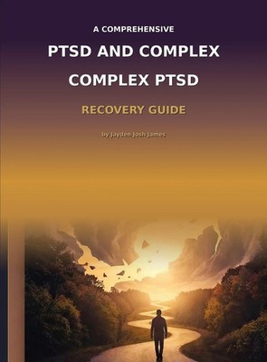 Jayden Josh James | The Comprehensive PTSD AND COMPLEX PTSD Recovery Guide