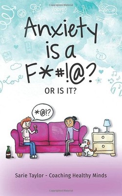 Anxiety is a F*#!@? OR IS IT?: Lets get started changing you... by Taylor, Sarie