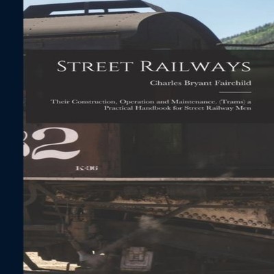 Street Railways Their Construction Operation and Maintenance. (Tr