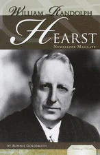 William Randolph Hearst: Newspaper Magnate (Publishing Pioneers)