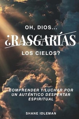 Oh Dios, Si Rasgaras Los Cielos?: Entender Y Contener Por Un... Verdadero Desper