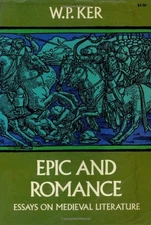 EPIC AND ROMANCE: ESSAYS ON MEDIEVAL LITERATURE By W. P. Ker