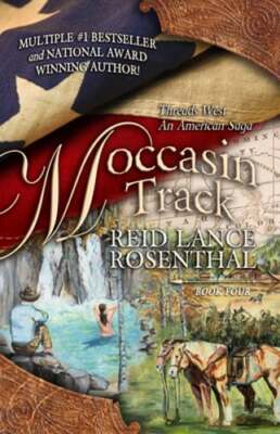 Moccasin Track: (Threads West, an American Saga Book 4) by Reid Lance Rosenthal