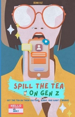 Spill the Tea on Gen Z: Get the Tea on Their Culture, Slang, and What's Savage b