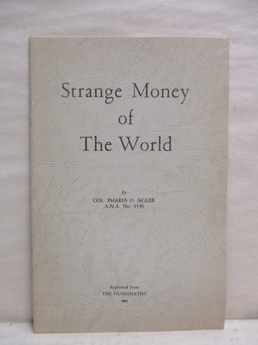 Strange Money of the World by Col Phares O Sigler Reprinted from The Numismatist