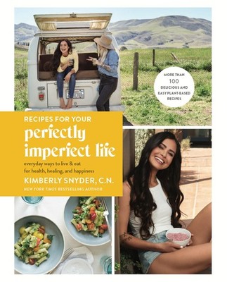 Recipes for Your Perfectly Imperfect Life: Everyday Ways to Live and Eat for...