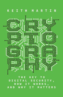 Cryptography: The Key to Digital Security, How It Works, and Why It Matters