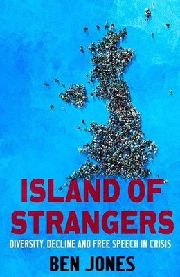 Island of Strangers: Diversity, Decline and Free Speech in Crisis by Dr Ben Jone
