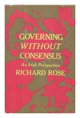 ROSE, RICHARD (1933-?) Regieren ohne Konsens; eine irische Perspektive 1971 Fi