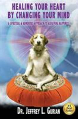 Healing Your Heart, By Changing Your Mind: A Spiritual And Humorous Approach...