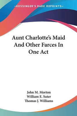 John M. Morton (u. a.) | Aunt Charlotte's Maid And Other Farces In One Act