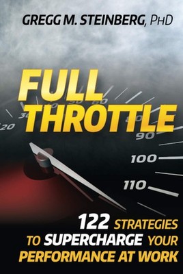 Full Throttle: 122 Strategies to Supercharge Your Performance at Work