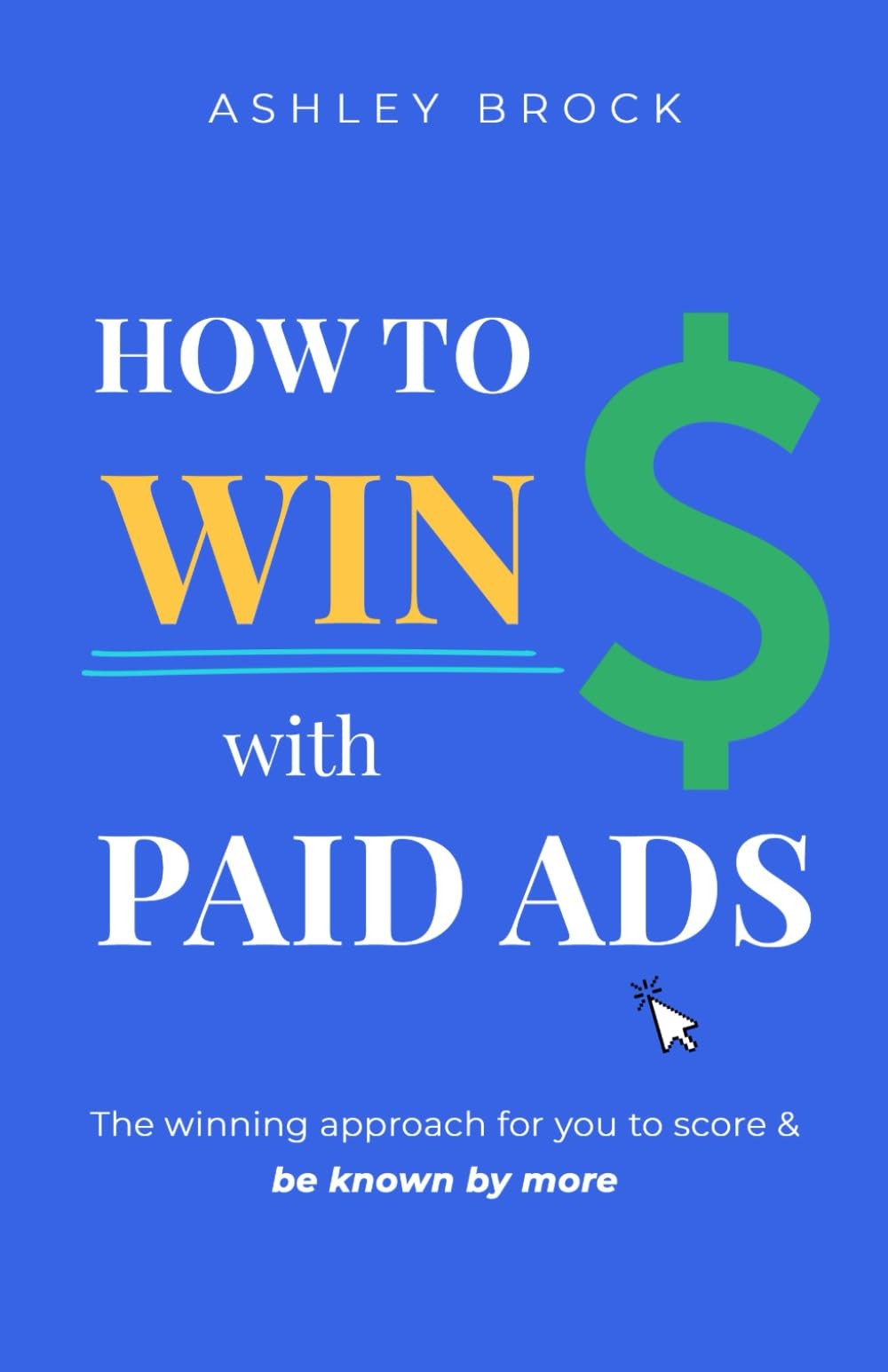How To Win With Paid Ads: The winning approach for you to score & be known by mo