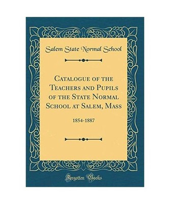 Catalogue of the Teachers and Pupils of the State Normal School at Salem, Mass: 