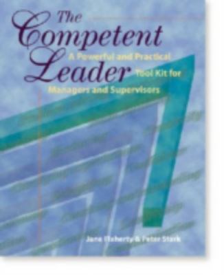 The Competent Leader: A Powerful and Practical Tool Kit for Managers and Superv