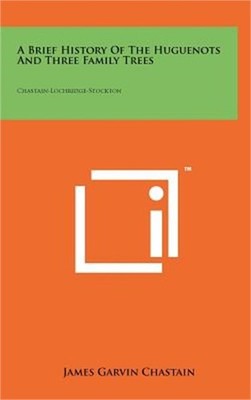 A Brief History Of The Huguenots And Three Family Trees: Chastain-Lochridge-Stoc