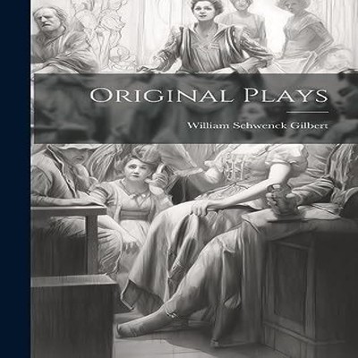 Original Plays William Schwenck Gilbert Hardcover Creative Media