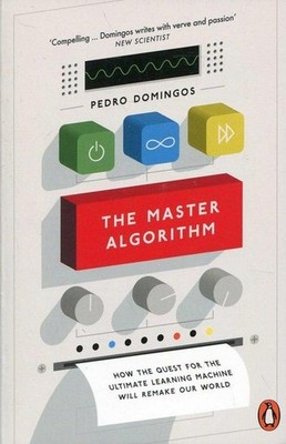 The Master Algorithm: How the Quest for the Ultimate Learning Machine Will 