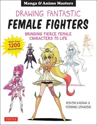 Drawing Fantastic Female Fighters: Manga & Anime Masters: Bringing Fierce Female