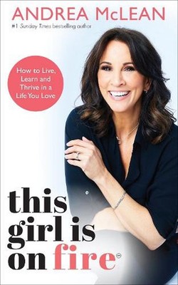 This Girl Is on Fire: How to Live, Learn and Thrive in a Life You Love by Andrea