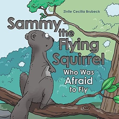 Sammy the Flying Squirrel : Who Was Afraid to Fly by Zivile Cecilia Brubeck ...