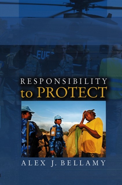 A Responsibility to Protect – The Global Effort to End Mass Atrocities Bellamy