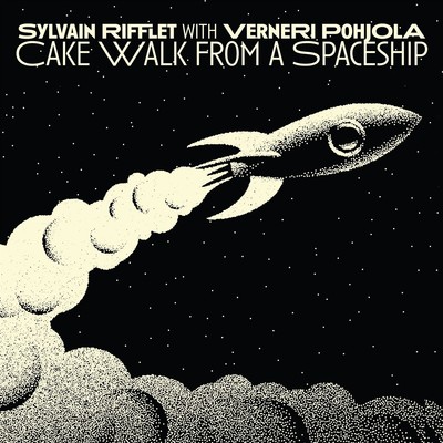 Sylvain Rifflet / Verneri Pohjola: Cakewalk From A Spaceship
