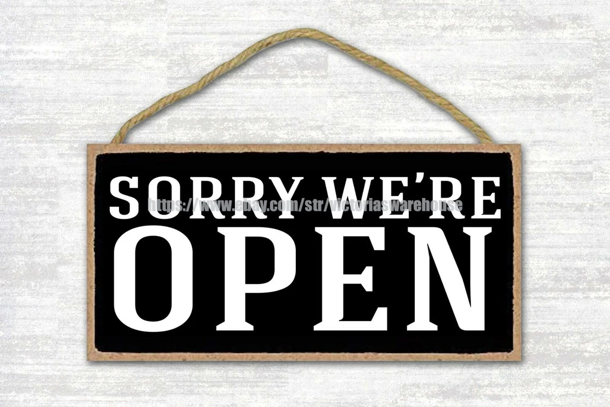 Sorry Were Open