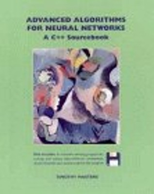 Advanced Algorithms for Neural Networks: A C++ Sourcebook Timoth