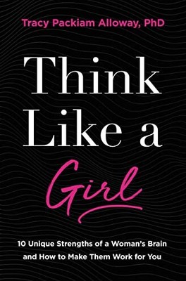 Think Like a Girl: 10 Unique Strengths of a Woman's Brain and How to Make Them W
