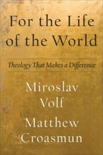 For the Life of the World: Theology That Makes a Difference (Theology for the L