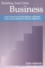 Building Your Own Business: How to be Your Own Boss by Creating 