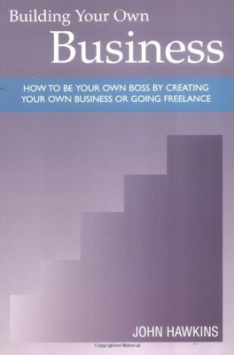 Building Your Own Business: How to be Your Own Boss by Creating 